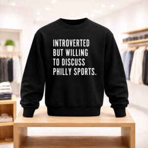 Introverted But Willing To Discuss Philly Sports Shirt (4)
