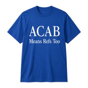 ACAB Means Refs Too Shirt