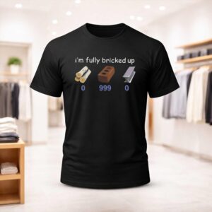 I’m Fully Bricked Up 0 999 0 Shirt