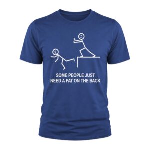 Some People Just Need A Pat On The Back Shirt