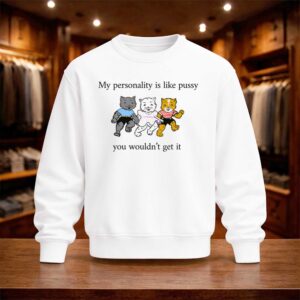 My Personality Is Like Pussy You Wouldn’t Get It Shirt (4)