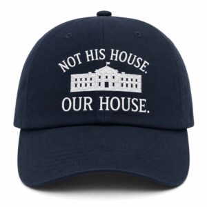 Hillary Clinton Not His House Our House Hat