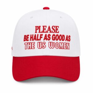 Please Be Half As Good As The US Women Hat