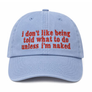 I Don’t Like Being Told What To Do Unless I’m Naked Hat