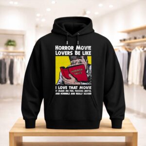 Horror Movie Lovers Be Like I Love That Movie It Made Me Feel Fucking Awful And Horrible And Really Scared Shirt (3)