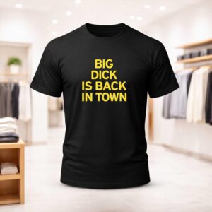 Big Dick Is Back In Town Shirt