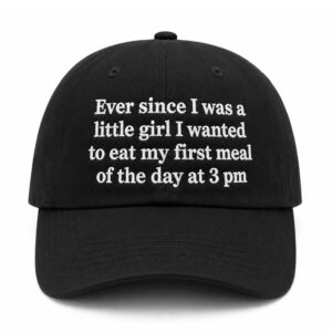 Ever Since I Was A Little Girl I Wanted To Eat My First Meal Of The Day At 3 PM Hat