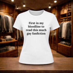 First In My Bloodline To Read This Much Gay Fanfiction Shirt (2)