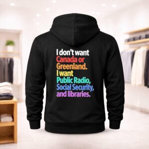 I Don’t Want Canada Or Greenland I Want Public Radio Social Security And Libraries Shirt (3)