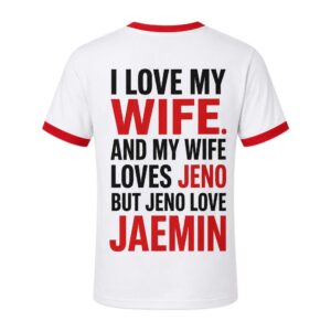I Love My Wife And My Wife Loves Jeno But Jeno Love Remin Shirt