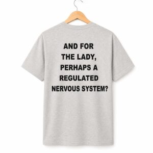 And For The Lady Perhaps A Regulated Nervous System Shirt