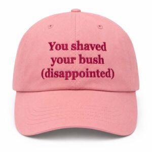 You Shaved Your Bush Disappointed Hat