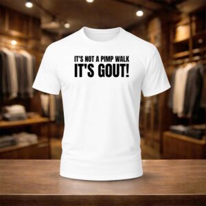 It's Not A Pimp Walk It's Gout Shirt