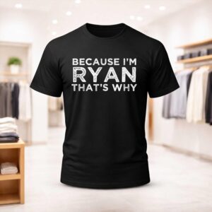Because I'm Ryan That's Why Shirt