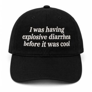 I Was Having Explosive Diarrhea Before It Was Cool Hat