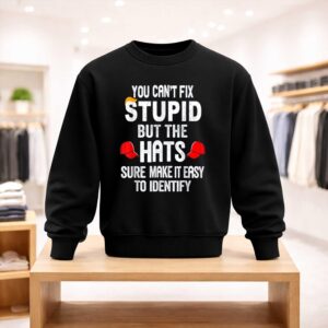 You Can't Fix Stupid But The Hats Sure Make It Easy Shirt (4)