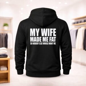 My Wife Made Me Fat So Nobody Else Would Want Me Shirt (2)