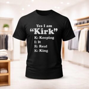 Yes I Am Kirk Keeping It Real King Shirt