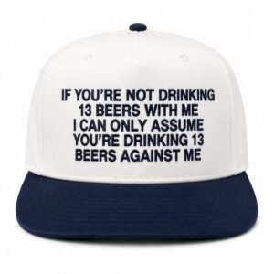 If You're Not Drinking 13 Beers With Me Hat