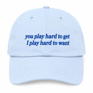 You Play Hard To Get I Play Hard To Want Hat