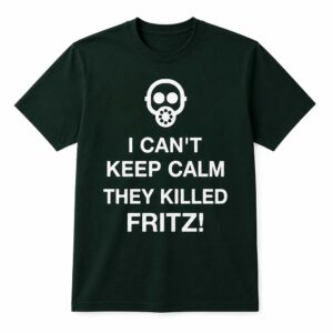 I Can't Keep Calm They Killed Fritz Shirt
