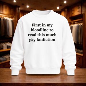 First In My Bloodline To Read This Much Gay Fanfiction Shirt (4)
