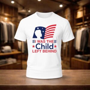 I Was The Child Left Behind Shirt