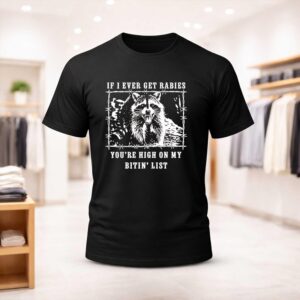 If I Ever Get Rabies You’re High on My Bitin’ List Raccoon Shirt