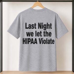 Last Night We Let The HIPAA Violate Shirt (2)