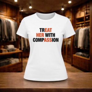 Treat Her With Compassion Shirt (2)