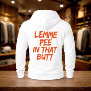 Lemme Pee In That Butt Shirt (2)