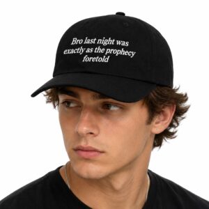 Bro Last Night Was Exactly As The Prophecy Foretold Hat (2)