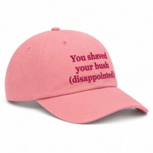 You Shaved Your Bush Disappointed Hat (2)