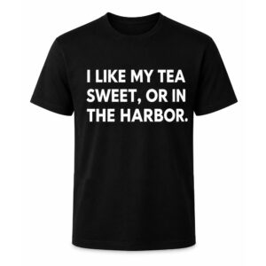 I Like My Tea Sweet Or In The Harbor Shirt