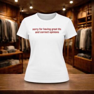 Sorry For Having Great Tits And Correct Opinions Shirt (2)