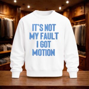 It's Not My Fault I Got Motion Shirt (4)