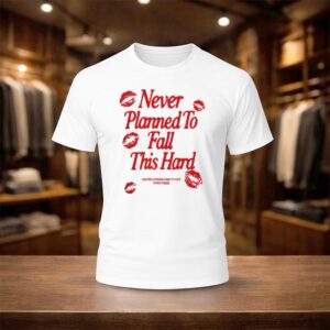 Never Planned to Fall This Hard Shirt