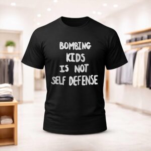Bombing Kids Is Not Self Defense Shirt