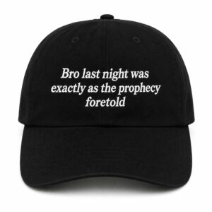 Bro Last Night Was Exactly As The Prophecy Foretold Hat