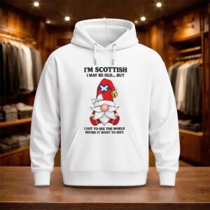 I’m Scottish I May Be Old But I Got See The World Before It Went To Shit Shirt (3)
