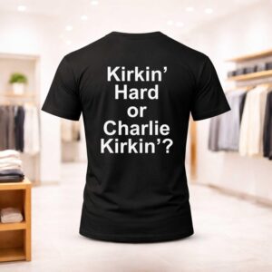 Kirkin Hard or Charlie Kirkin Shirt