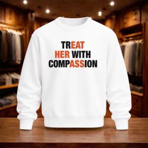 Treat Her With Compassion Shirt (4)