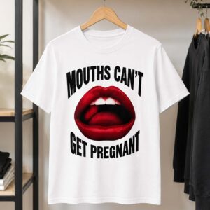 Mouths Can’t Get Pregnant Graphic Shirt (2)
