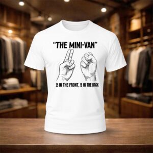 The Mini Van 2 In The Front 5 In The Back Shirt