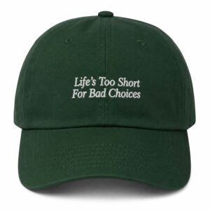 Life's Too Short For Bad Choices Hat