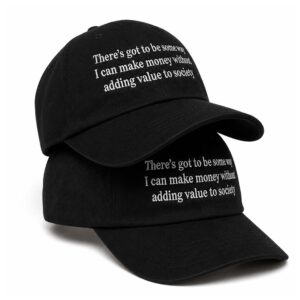 There's Got To Be Some Way I Can Make Money Without Adding Value To Society Hat (2)