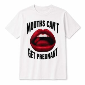 Mouths Can’t Get Pregnant Graphic Shirt