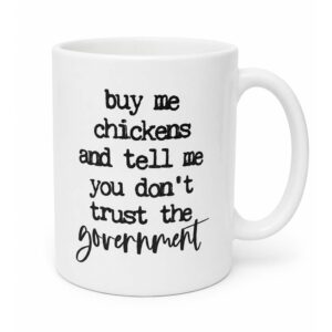 Buy Me Chickens And Tell Me You Don’t Trust The Government Mug