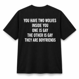 You Have Two Wolves Inside You One Is Gay The Other Is Gay They Are Boyfriends Shirt