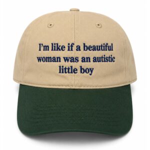 I'm Like If A Beautiful Woman Was An Autistic Little Boy Hat